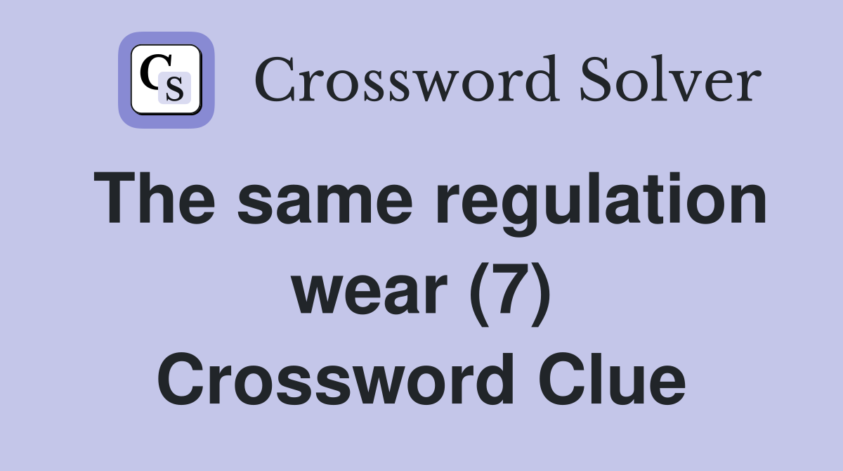 The same regulation wear (7) Crossword Clue