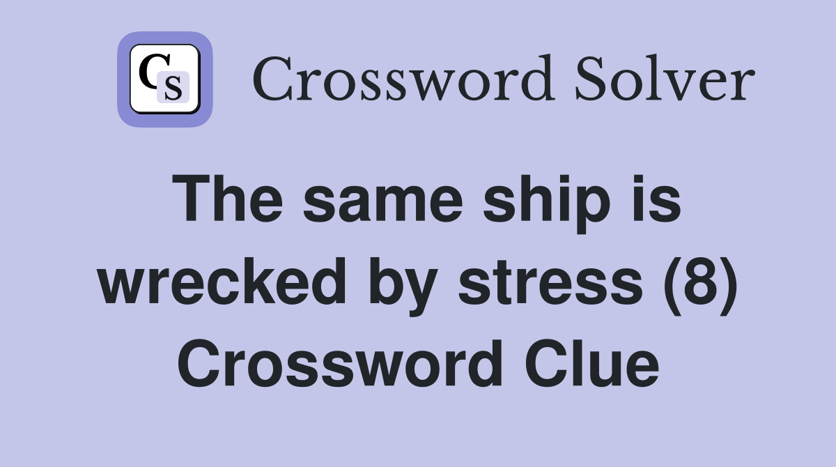 The same ship is wrecked by stress (8) Crossword Clue