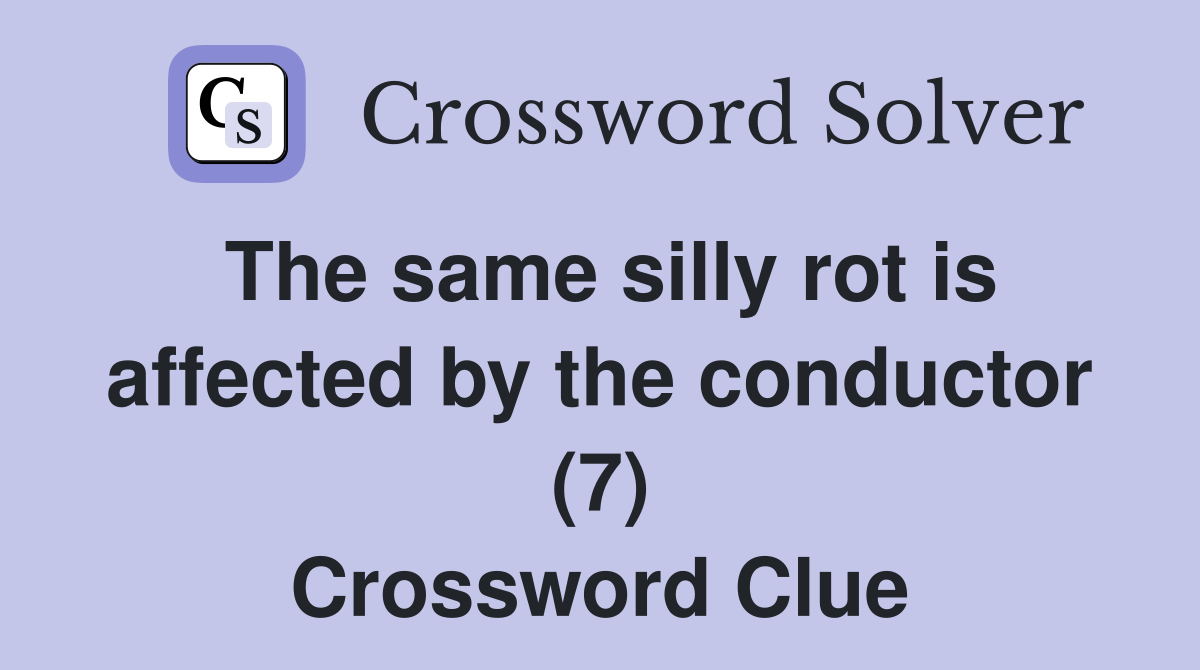The same silly rot is affected by the conductor (7) Crossword Clue