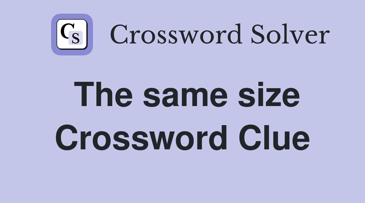 The same size Crossword Clue