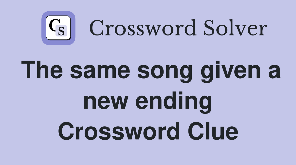 The same song given a new ending Crossword Clue