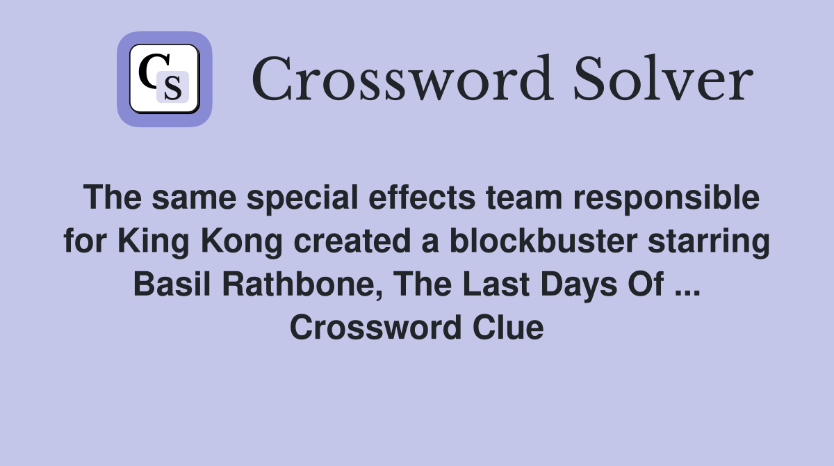 The same special effects team responsible for King Kong created a blockbuster starring Basil Rathbone, The Last Days Of ... Crossword Clue