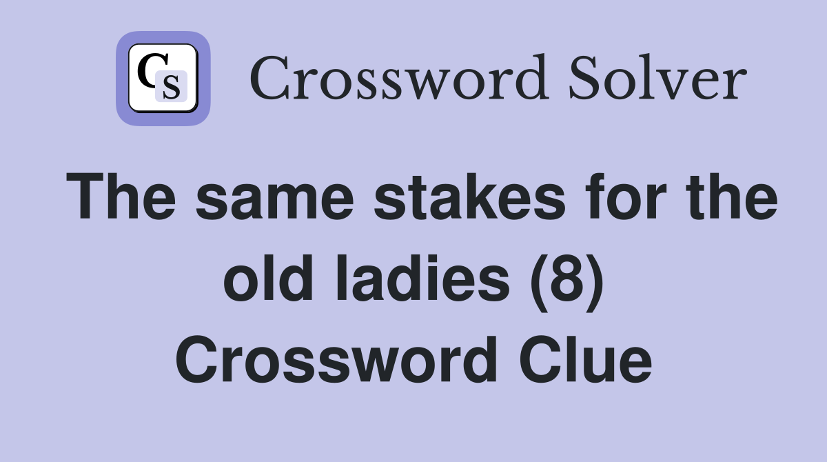 The same stakes for the old ladies (8) Crossword Clue