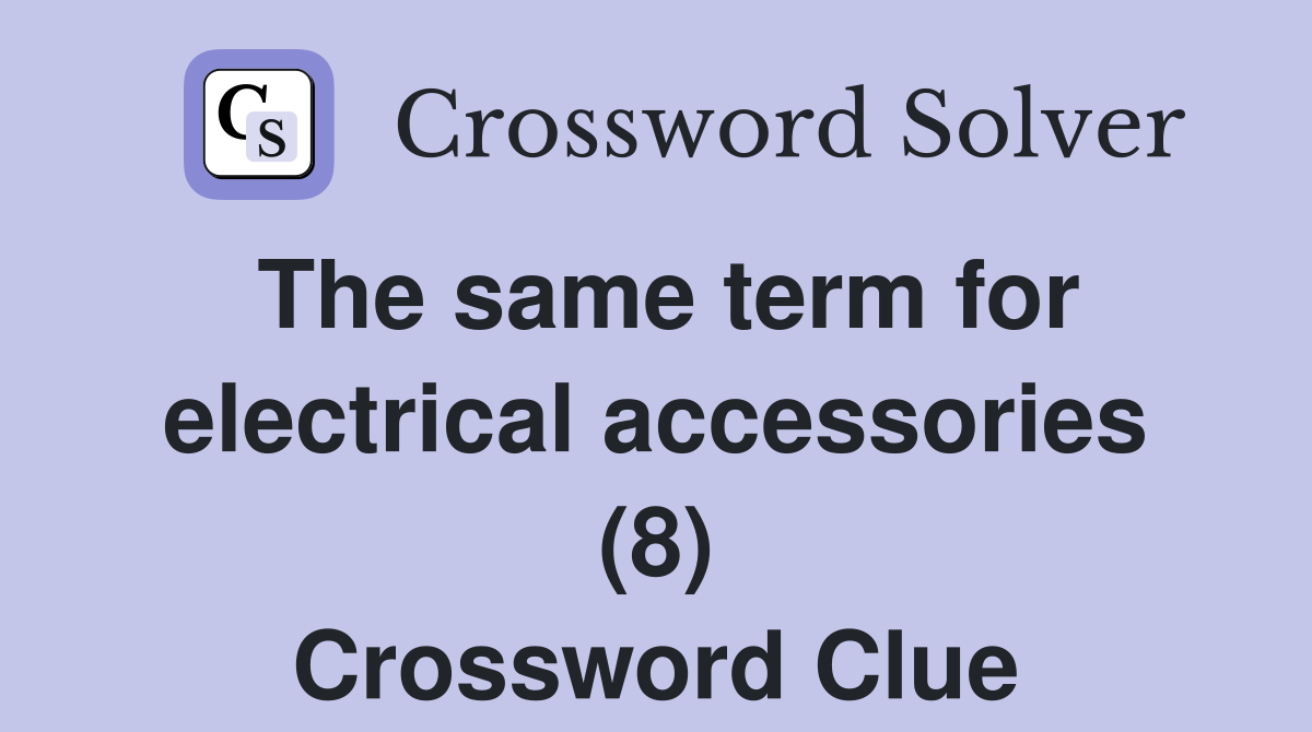 The same term for electrical accessories (8) Crossword Clue