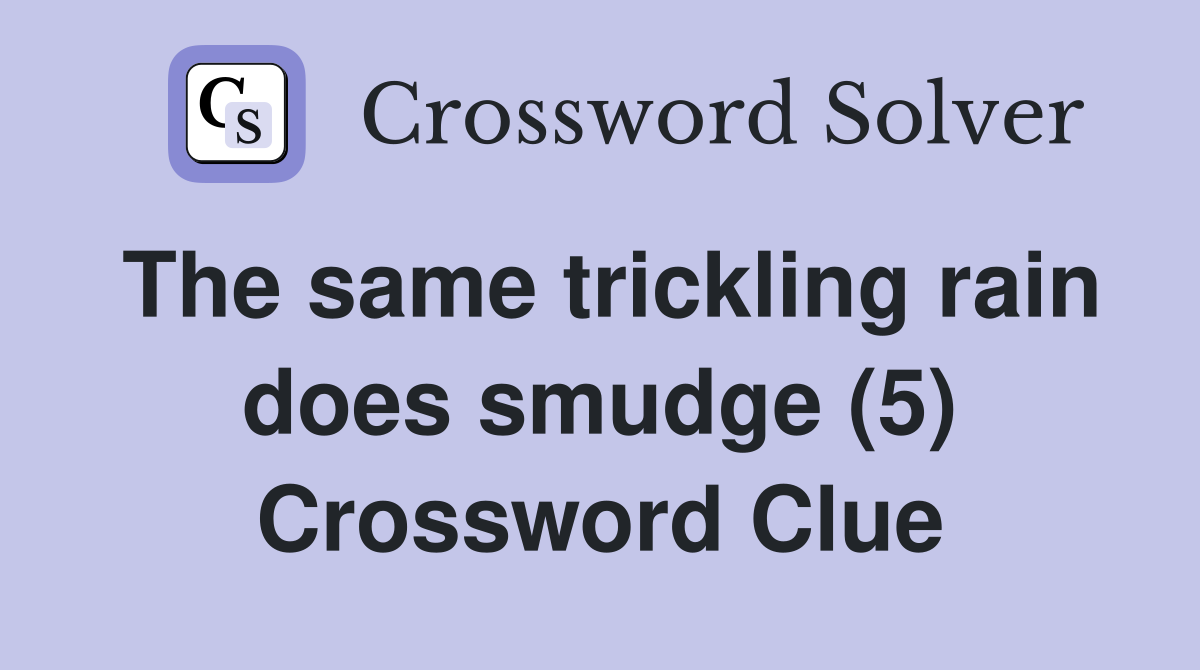 The same trickling rain does smudge (5) Crossword Clue