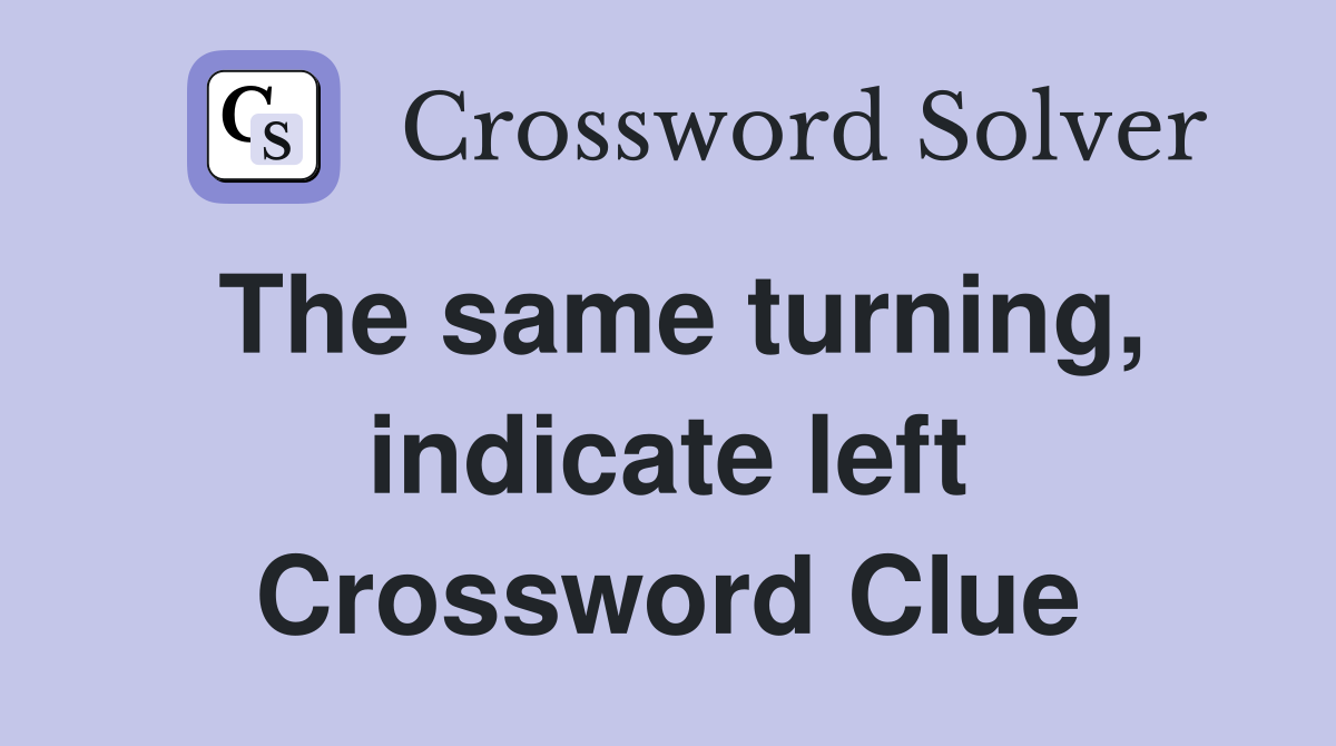 The same turning, indicate left Crossword Clue