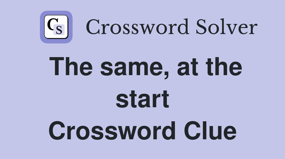 The same, at the start Crossword Clue