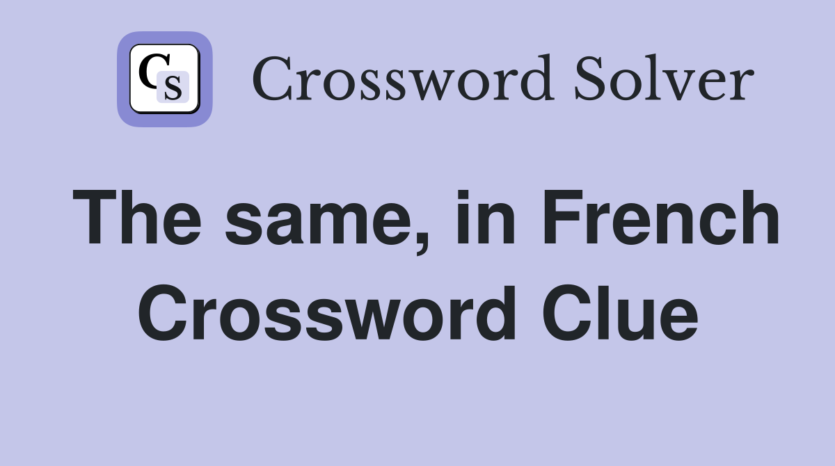 The same, in French Crossword Clue
