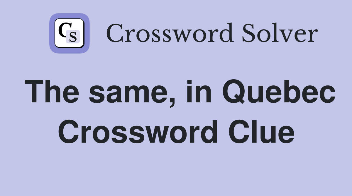 The same, in Quebec Crossword Clue