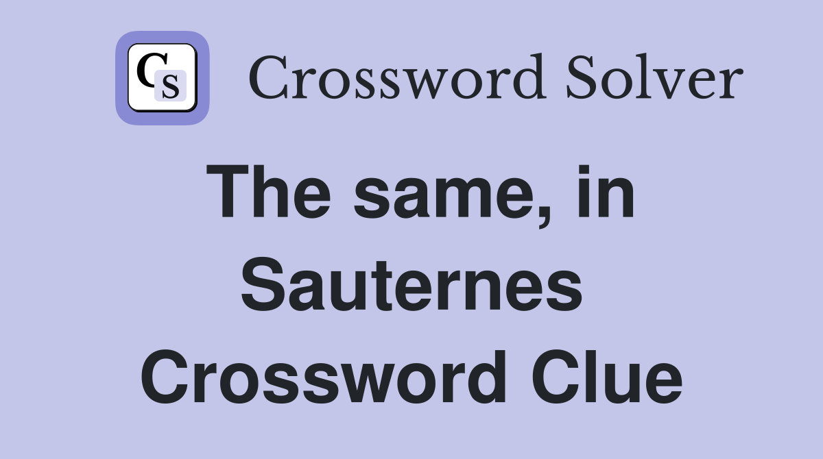 The same, in Sauternes Crossword Clue