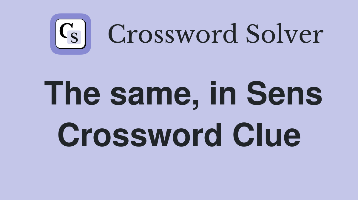 The same, in Sens Crossword Clue