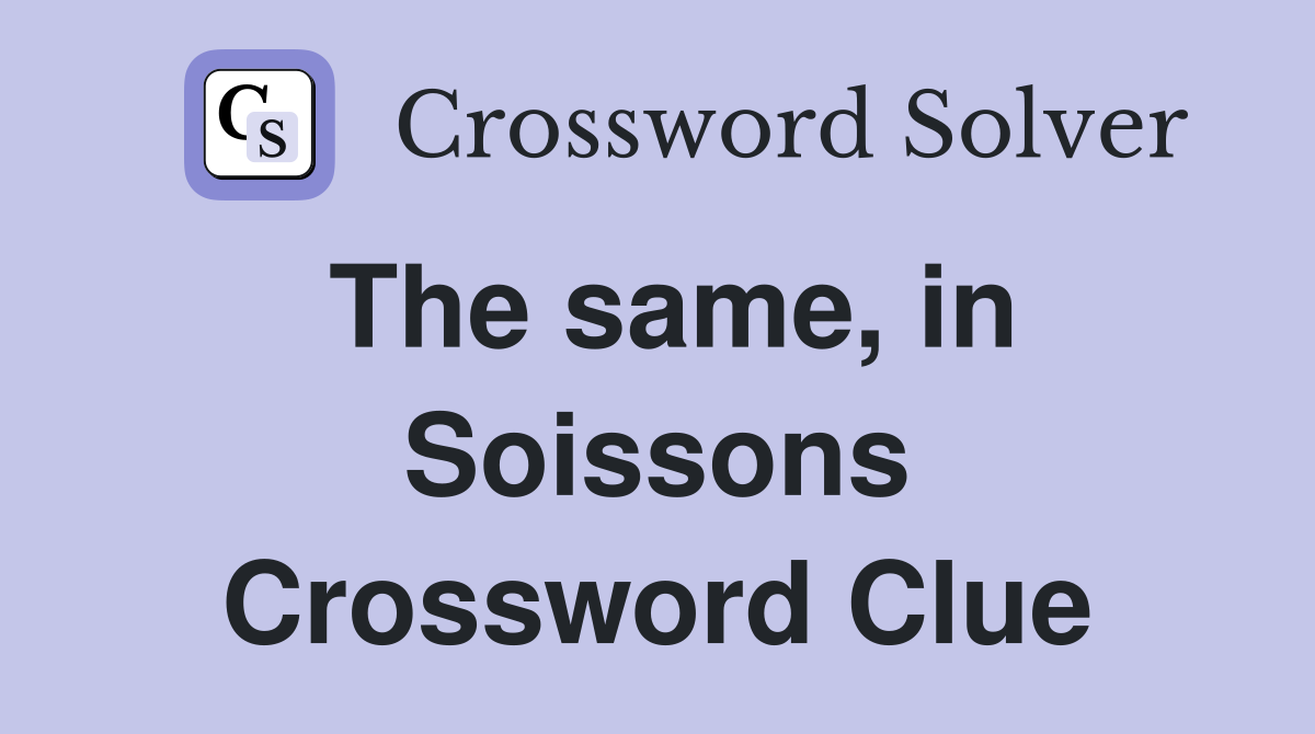 The same, in Soissons Crossword Clue