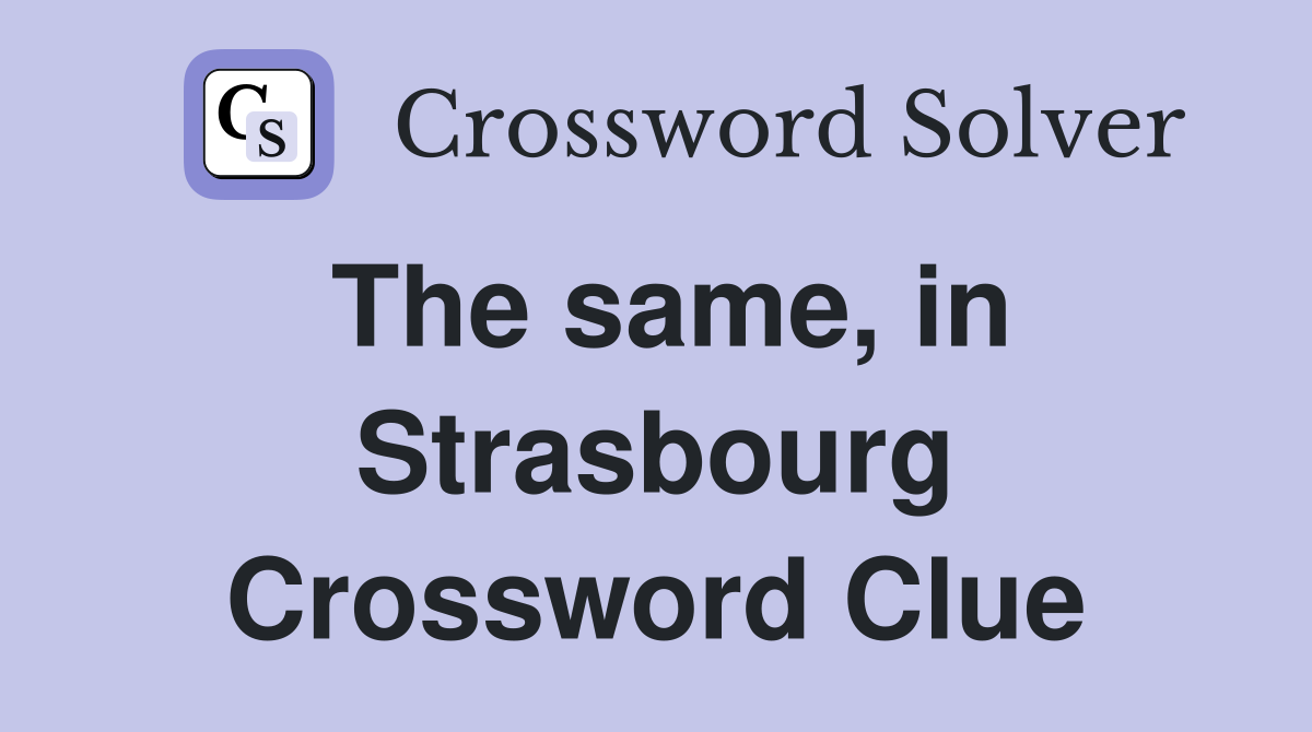 The same, in Strasbourg Crossword Clue