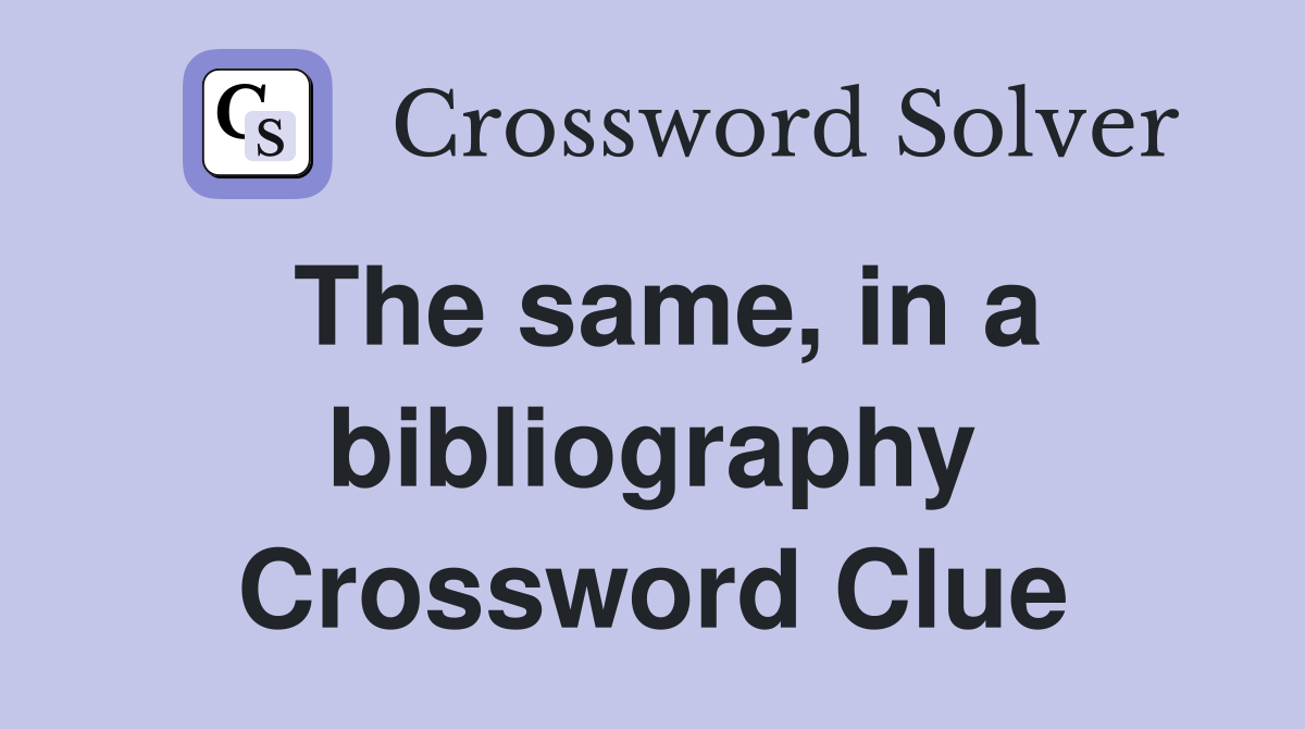 The same, in a bibliography Crossword Clue
