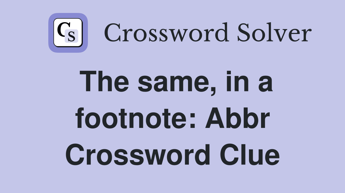 The same, in a footnote: Abbr Crossword Clue