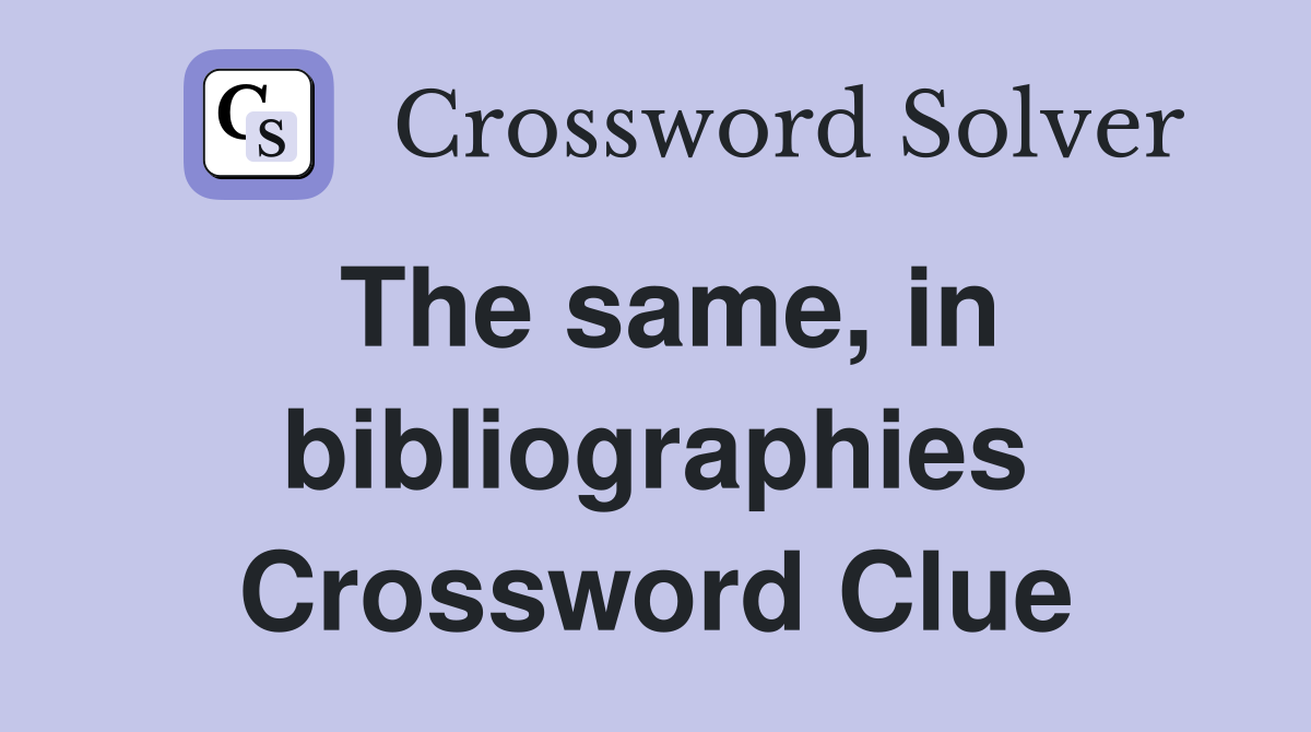 The same, in bibliographies Crossword Clue