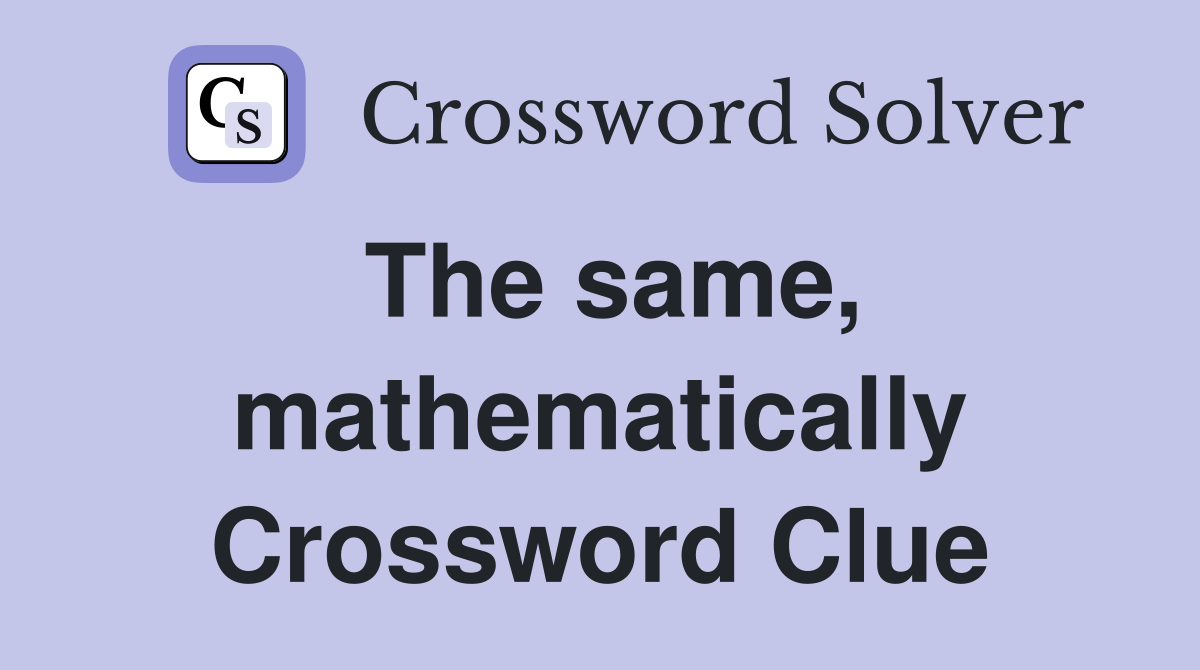 The same, mathematically Crossword Clue