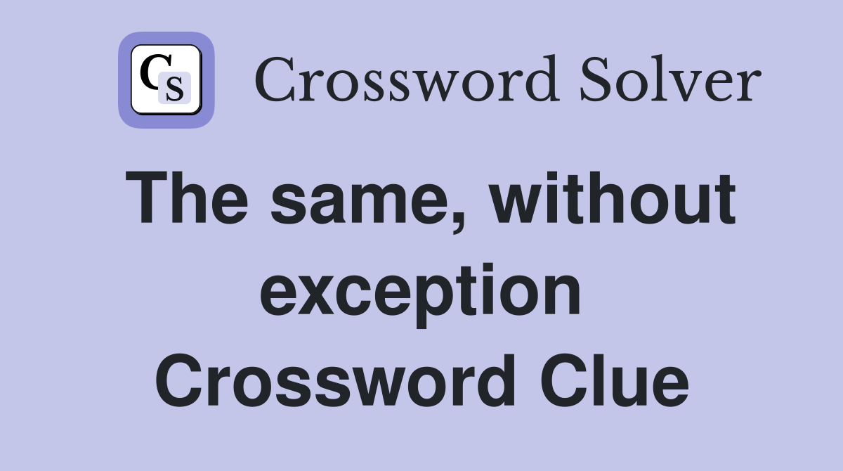 The same, without exception Crossword Clue