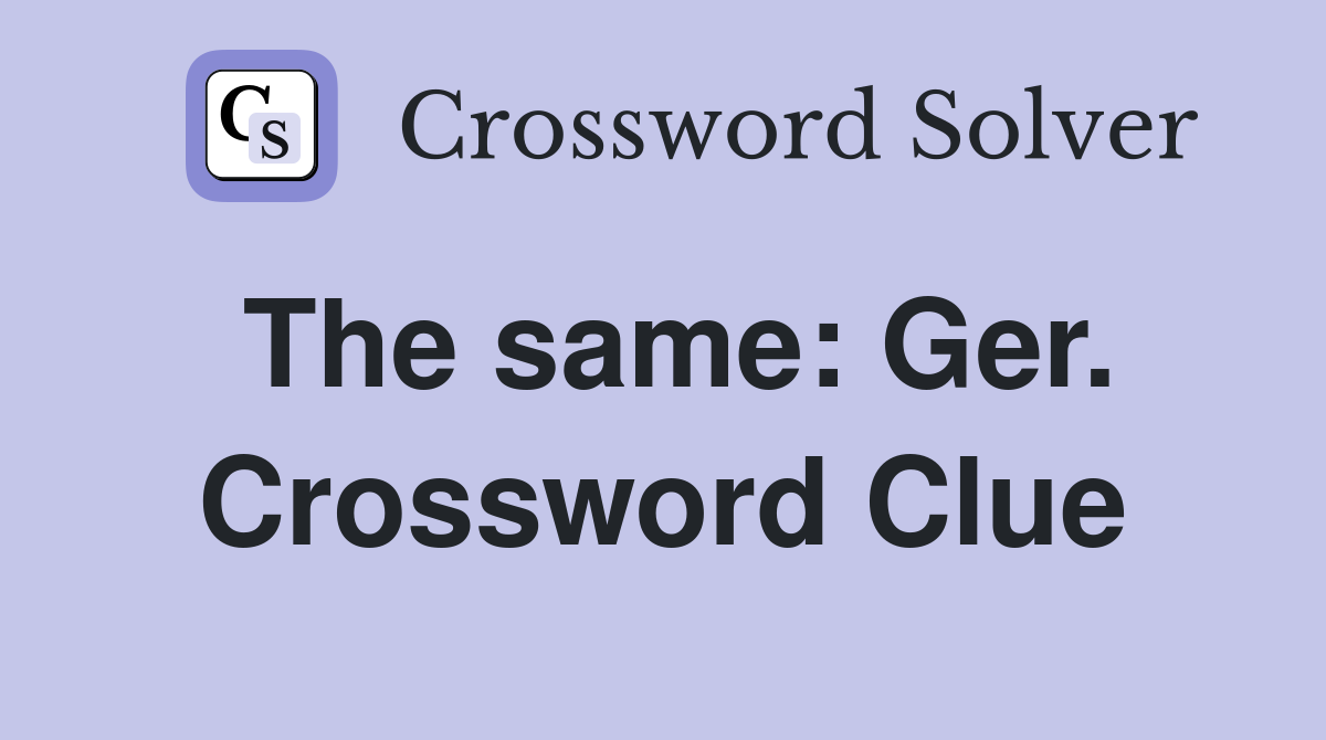 The same: Ger. Crossword Clue