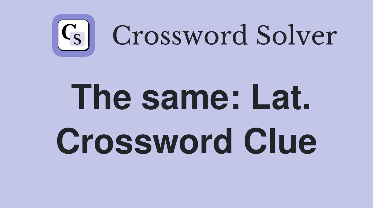 The same: Lat. Crossword Clue