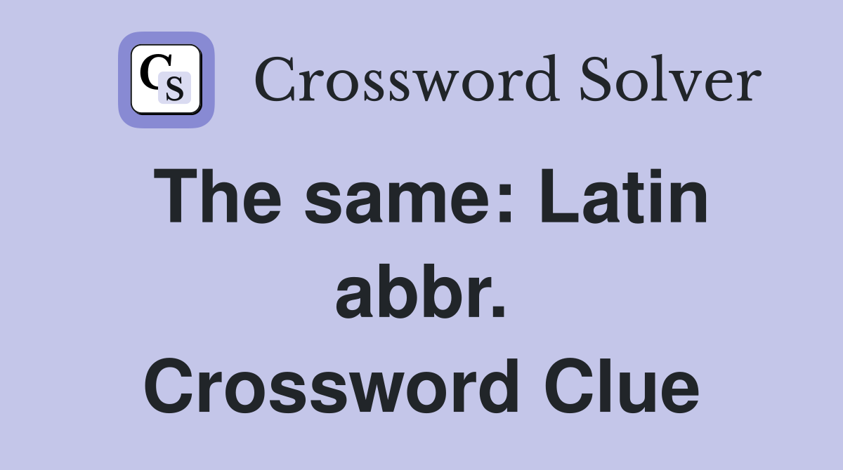 The same: Latin abbr. Crossword Clue