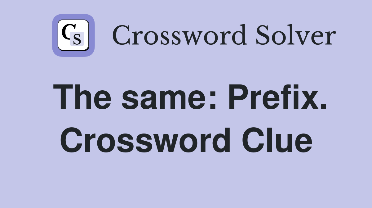 The same: Prefix. Crossword Clue