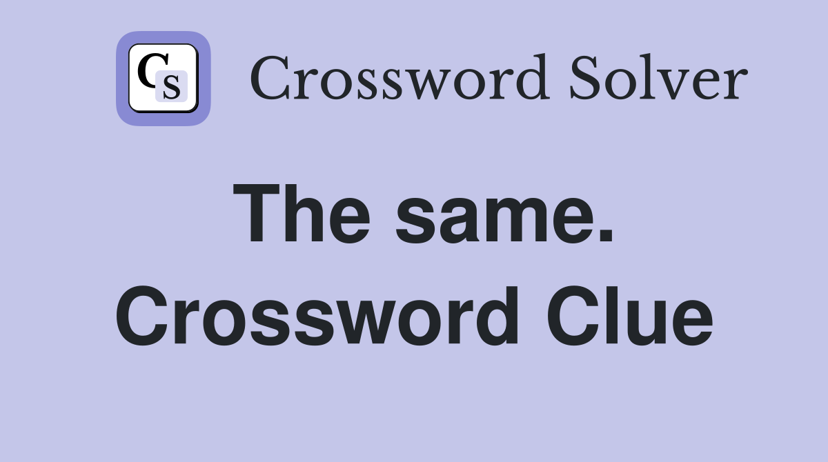 The same. Crossword Clue
