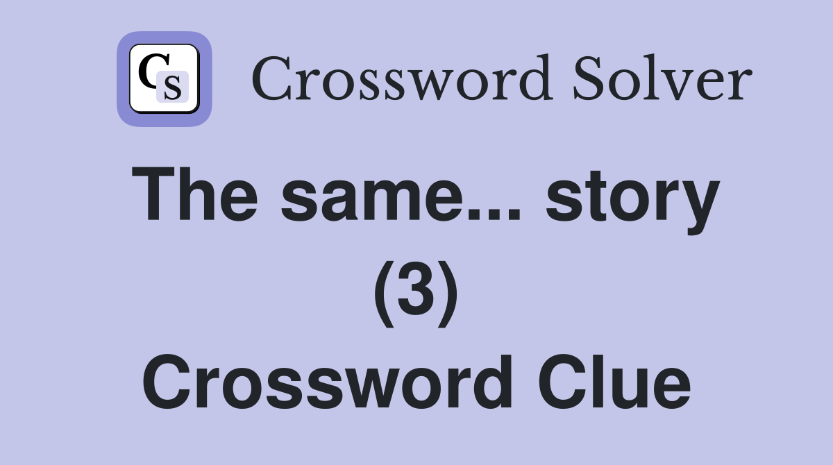 The same... story (3) Crossword Clue