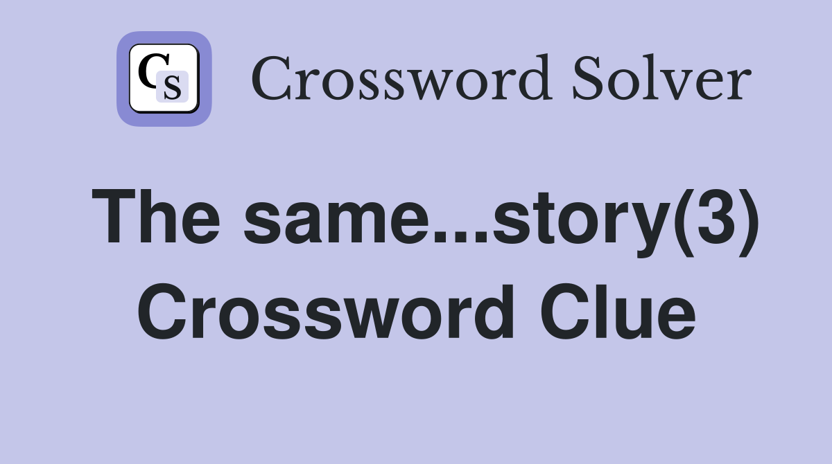 The same...story(3) Crossword Clue