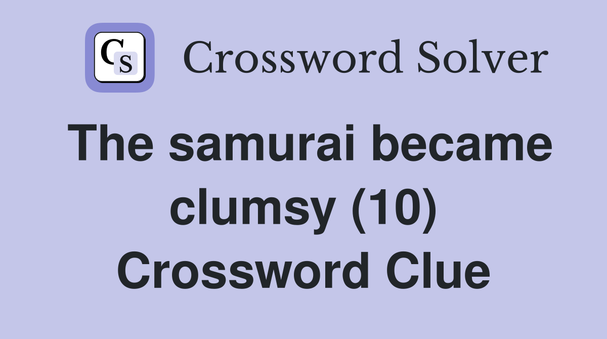 The samurai became clumsy (10) Crossword Clue