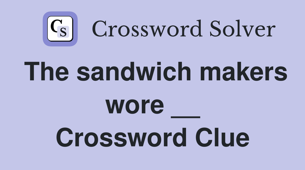 The sandwich makers wore __ Crossword Clue
