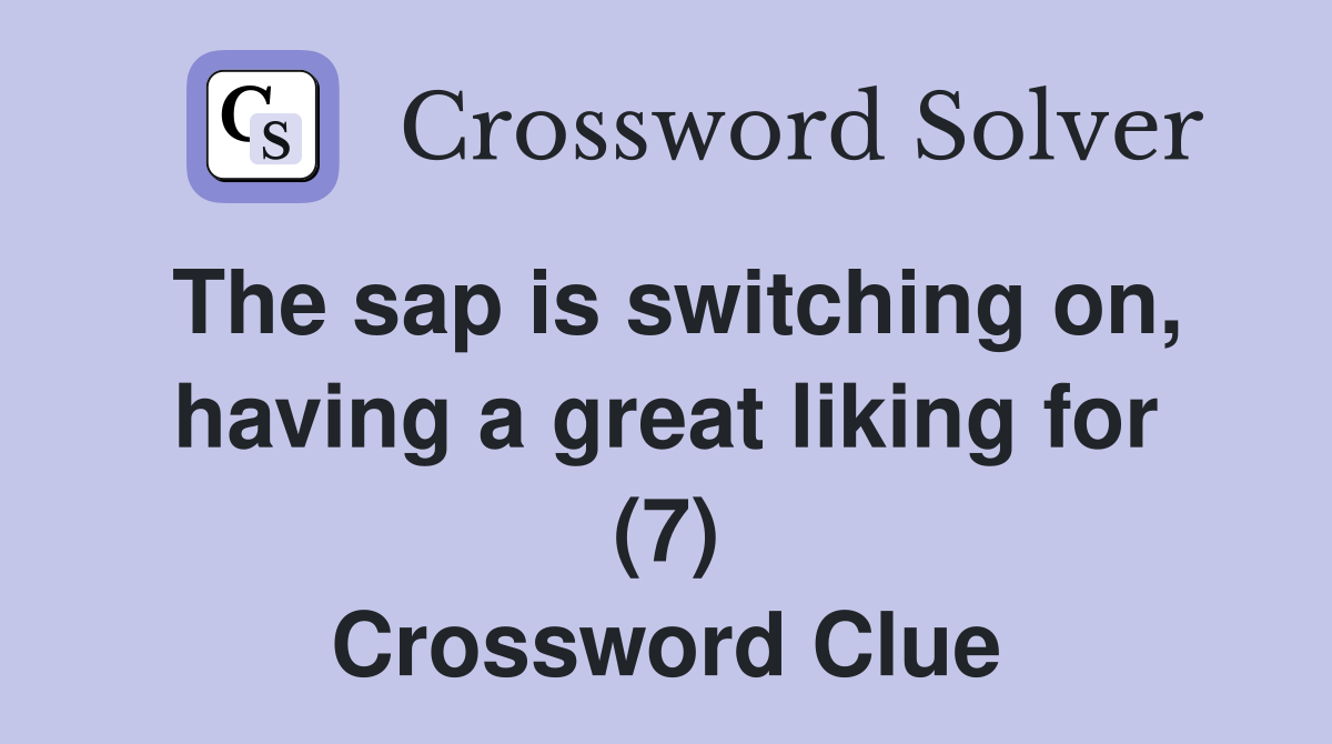 The sap is switching on, having a great liking for (7) Crossword Clue
