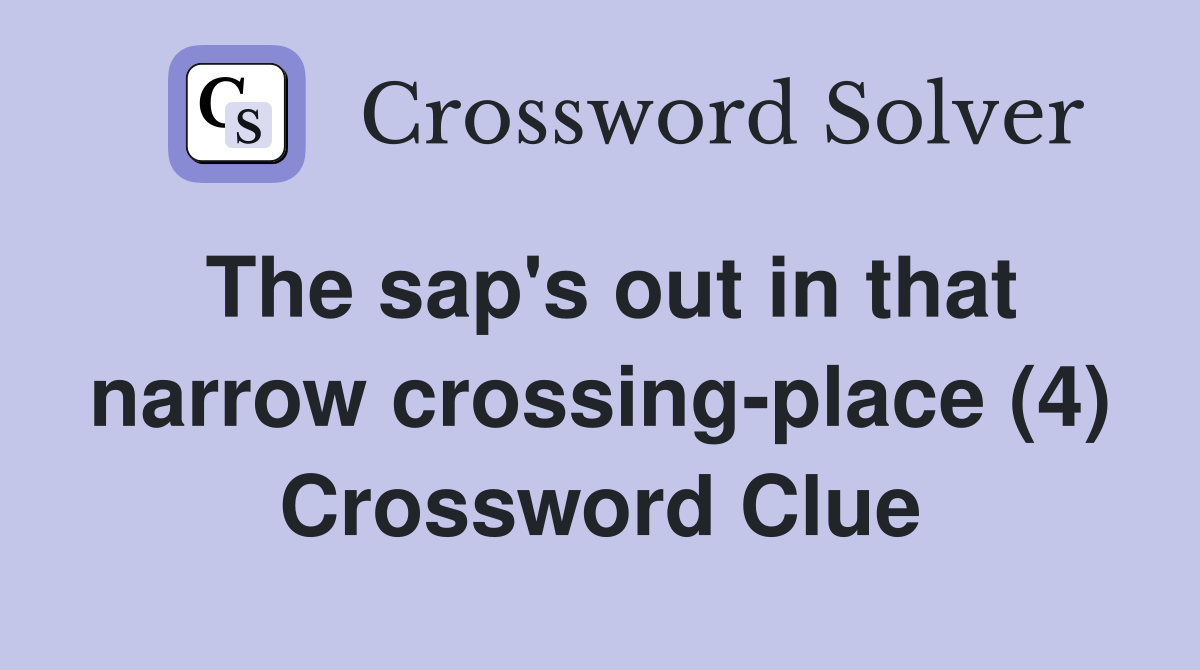 The sap's out in that narrow crossing-place (4) Crossword Clue