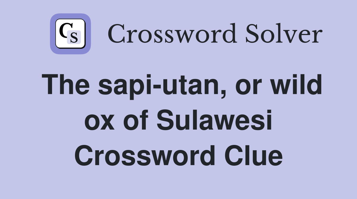 The sapi-utan, or wild ox of Sulawesi Crossword Clue