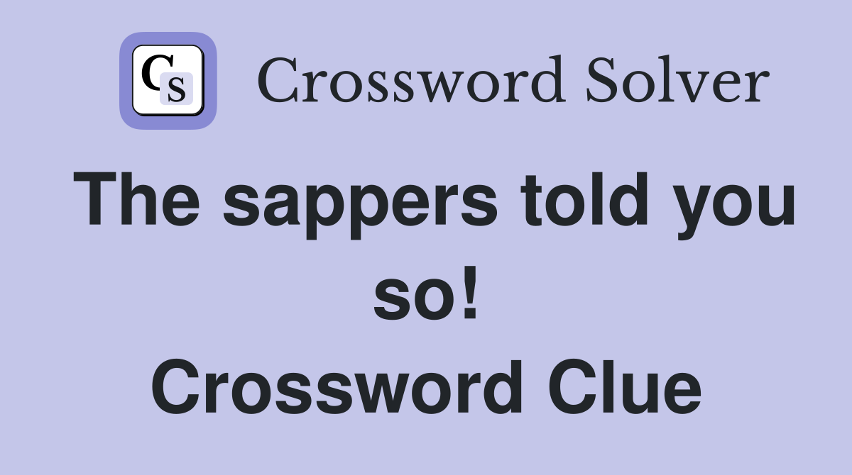 The sappers told you so! Crossword Clue