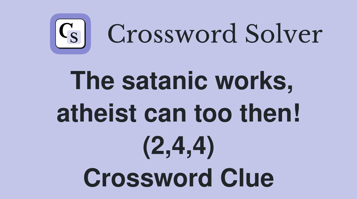 The satanic works, atheist can too then! (2,4,4) Crossword Clue