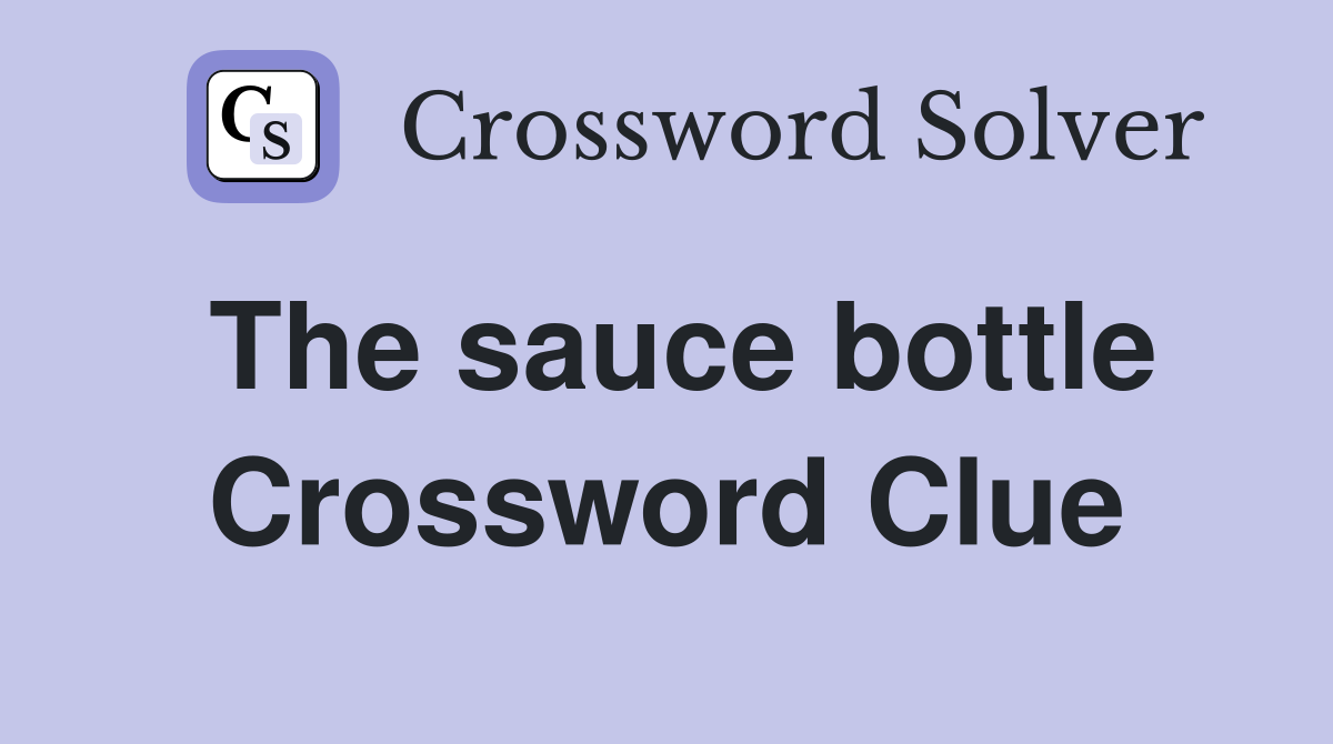 The sauce bottle Crossword Clue