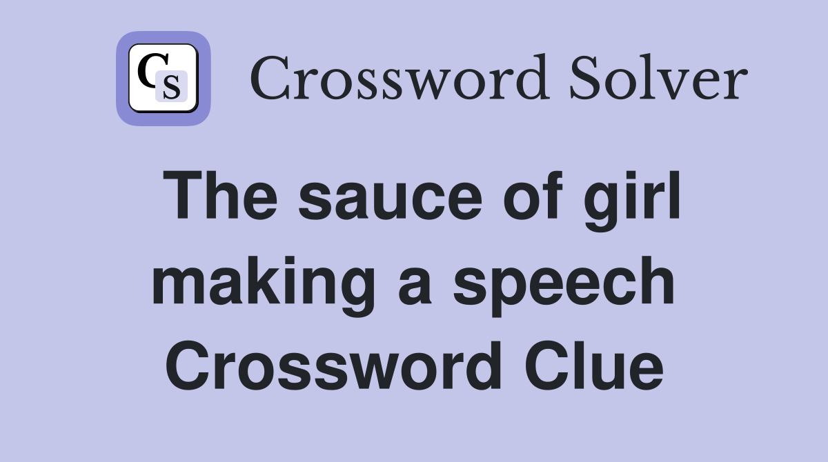 The sauce of girl making a speech Crossword Clue