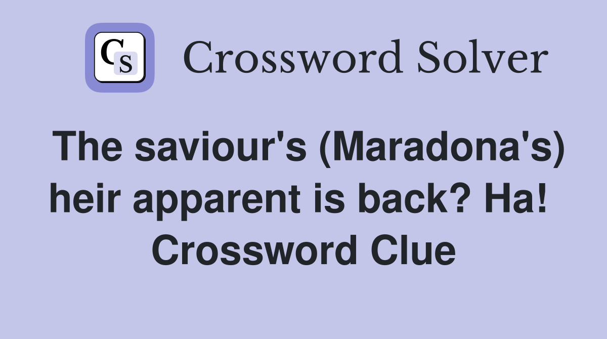 The saviour's (Maradona's) heir apparent is back? Ha!  Crossword Clue