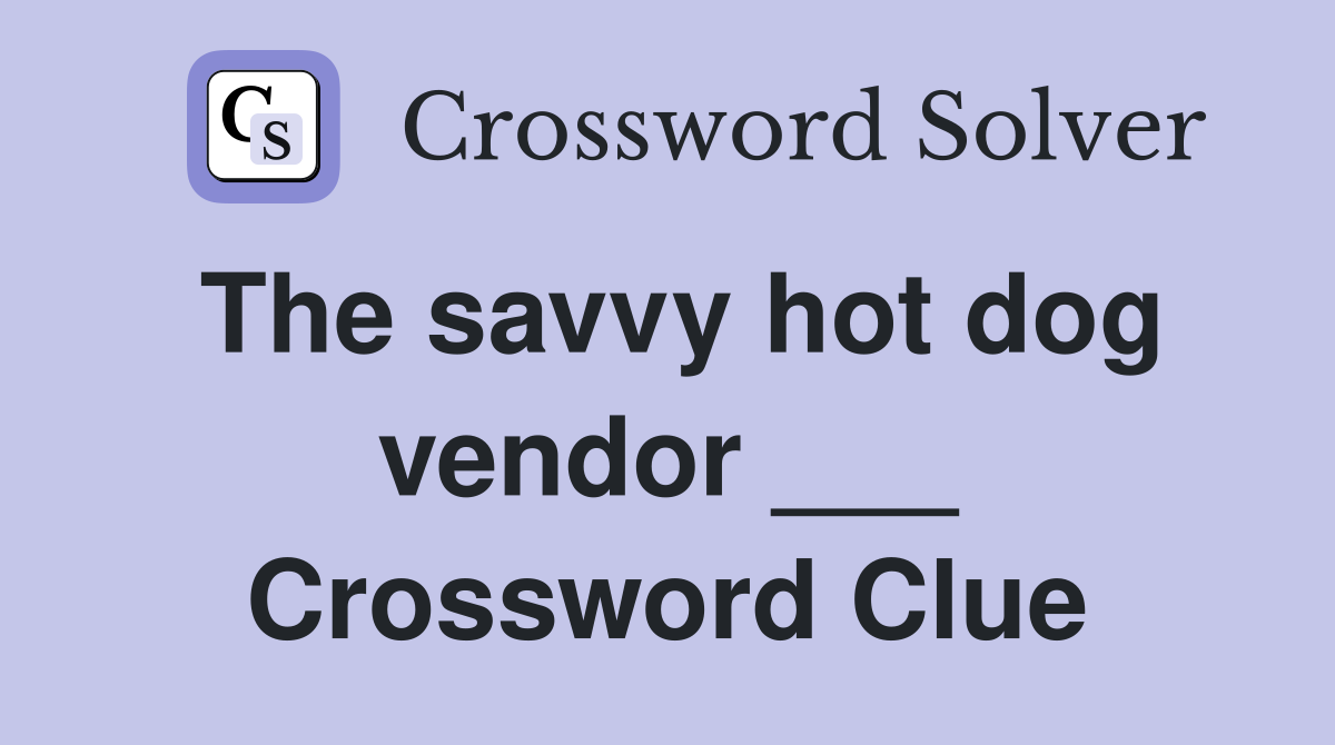 The savvy hot dog vendor ___ Crossword Clue