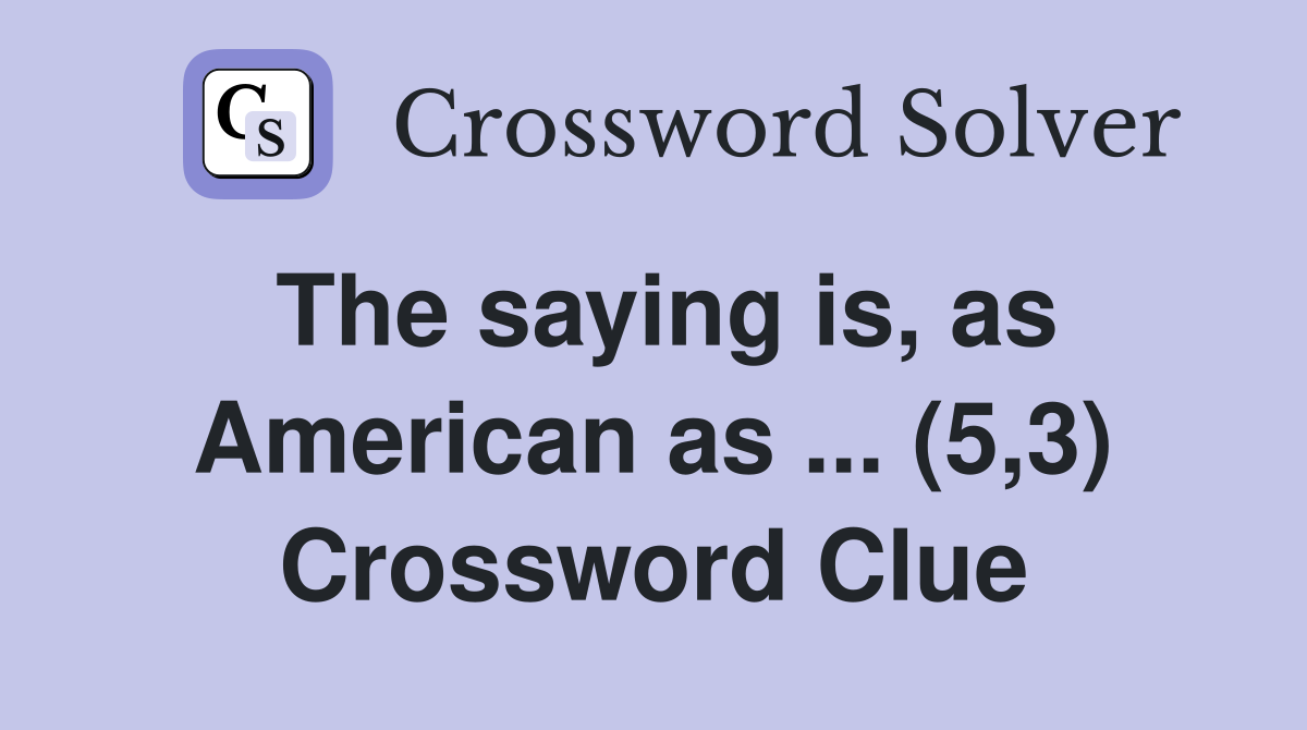 The saying is, as American as ... (5,3) Crossword Clue