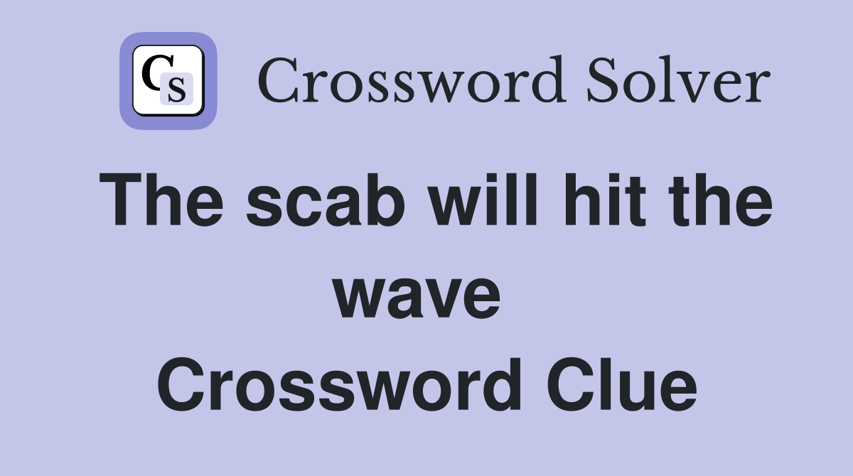 The scab will hit the wave  Crossword Clue