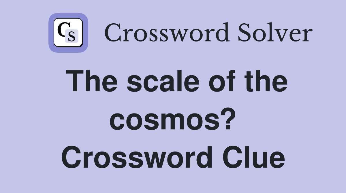 The scale of the cosmos? Crossword Clue