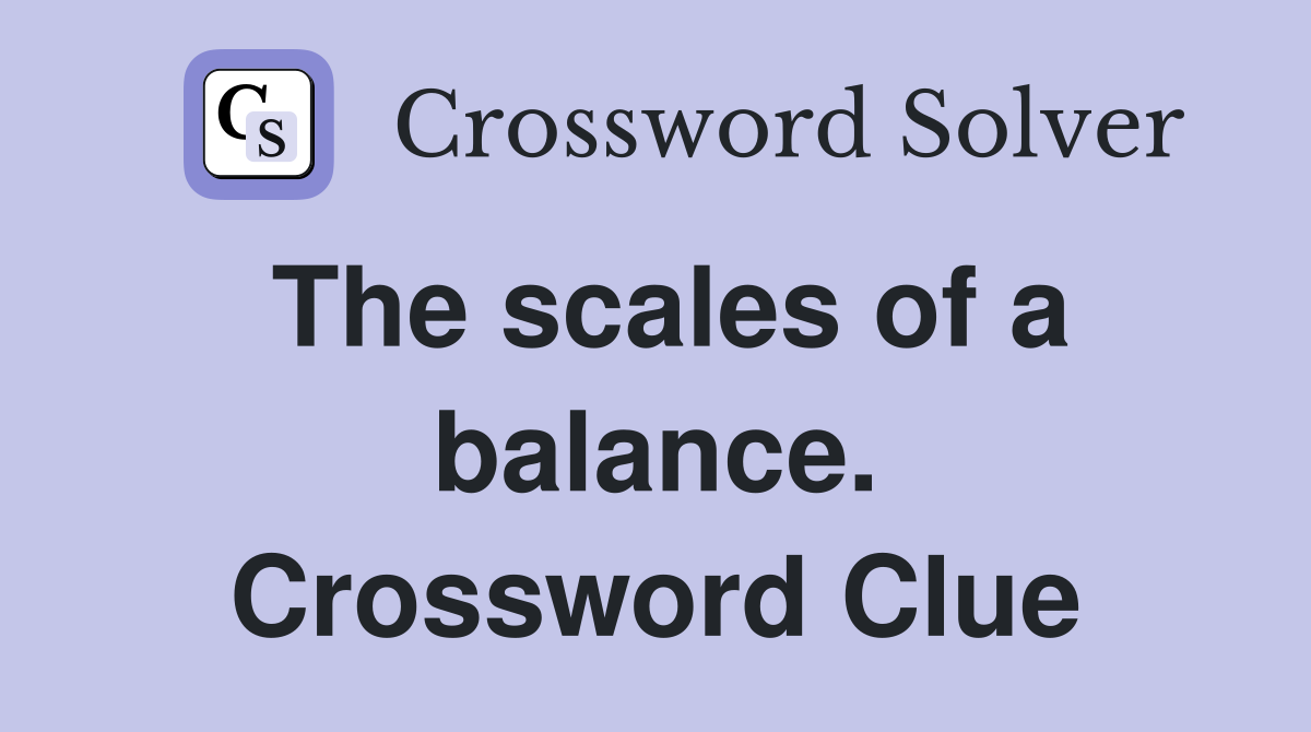 The scales of a balance. Crossword Clue