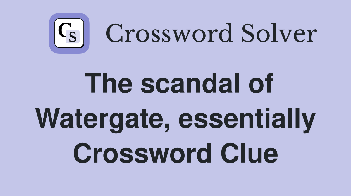 The scandal of Watergate, essentially Crossword Clue