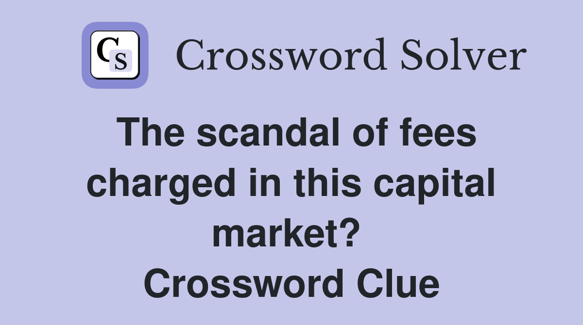 The scandal of fees charged in this capital market?  Crossword Clue