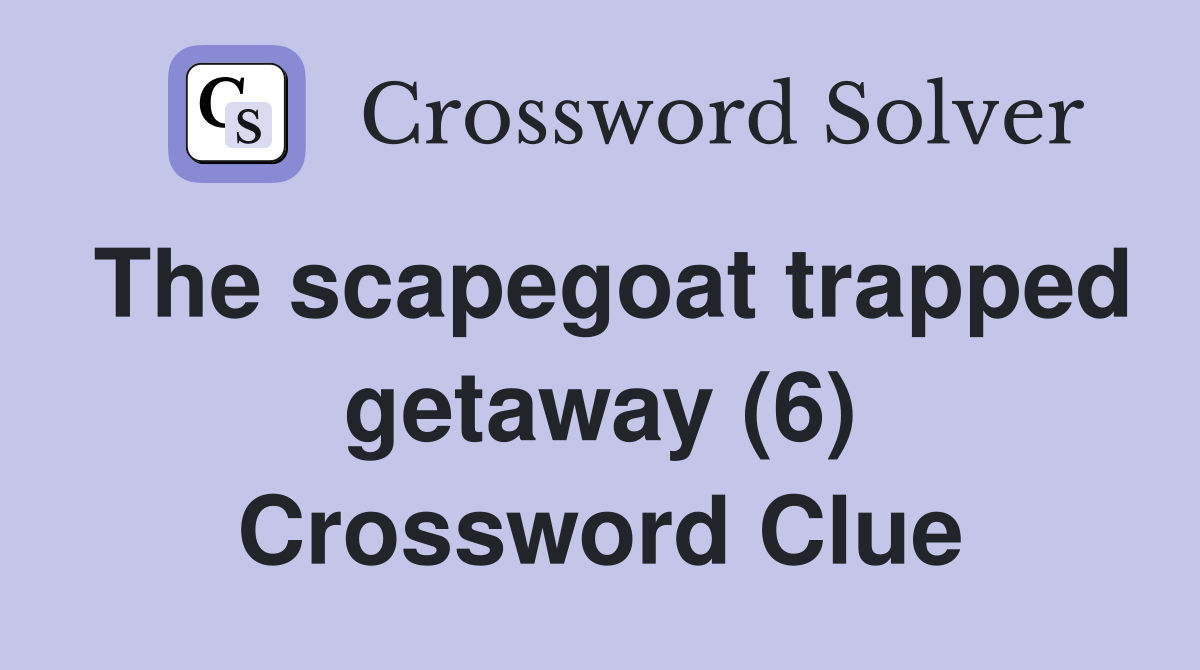 The scapegoat trapped getaway (6) Crossword Clue
