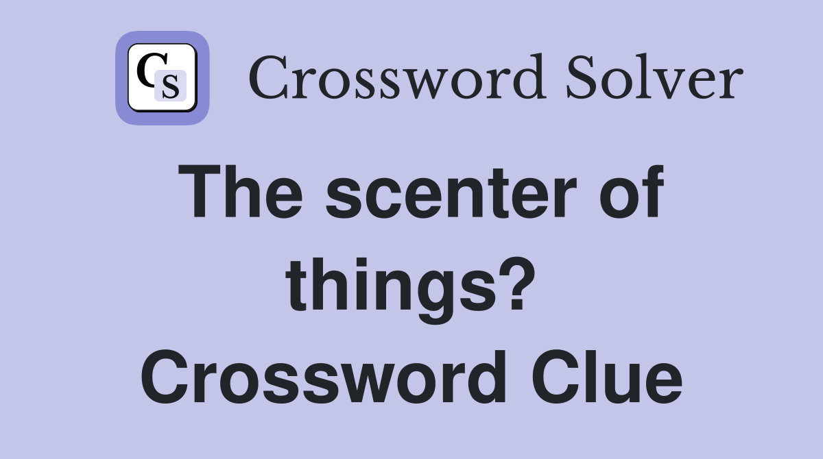 The scenter of things? Crossword Clue