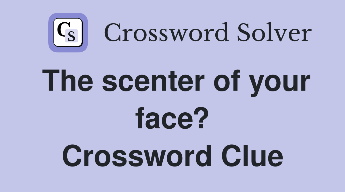 The scenter of your face? Crossword Clue
