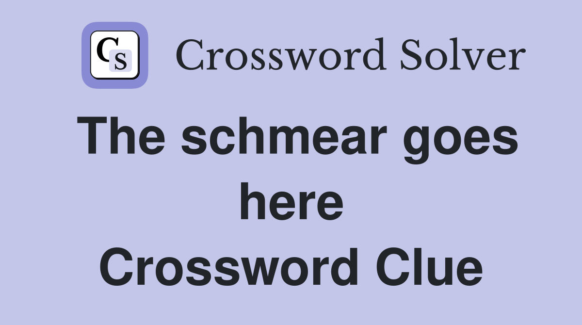 The schmear goes here Crossword Clue